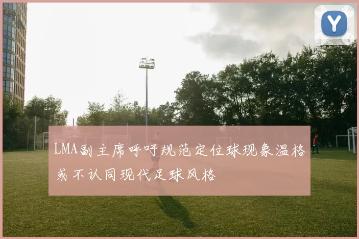 LMA副主席呼吁规范定位球现象温格或不认同现代足球风格
