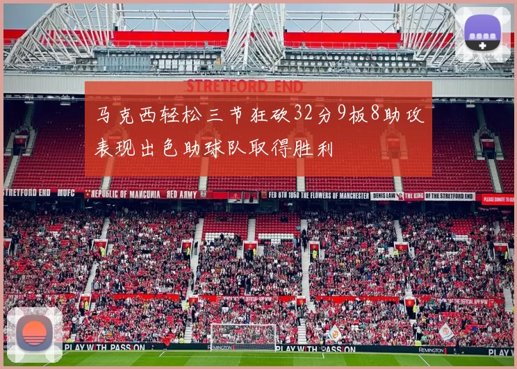 马克西轻松三节狂砍32分9板8助攻表现出色助球队取得胜利