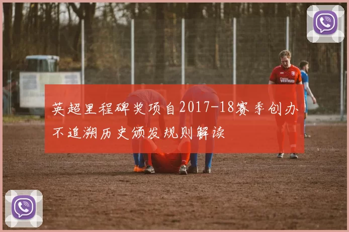 英超里程碑奖项自2017-18赛季创办不追溯历史颁发规则解读